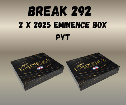 Break 292 - 2 x 2025 Eminence Series 2 - Pick your team